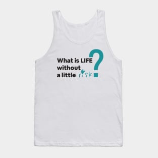 What is Life without a little risk? Tank Top